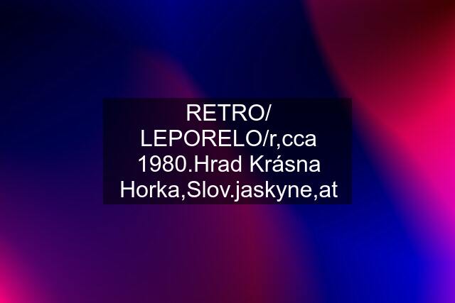 RETRO/ LEPORELO/r,cca 1980.Hrad Krásna Horka,Slov.jaskyne,at