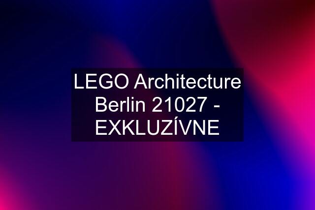 LEGO Architecture Berlin 21027 - EXKLUZÍVNE