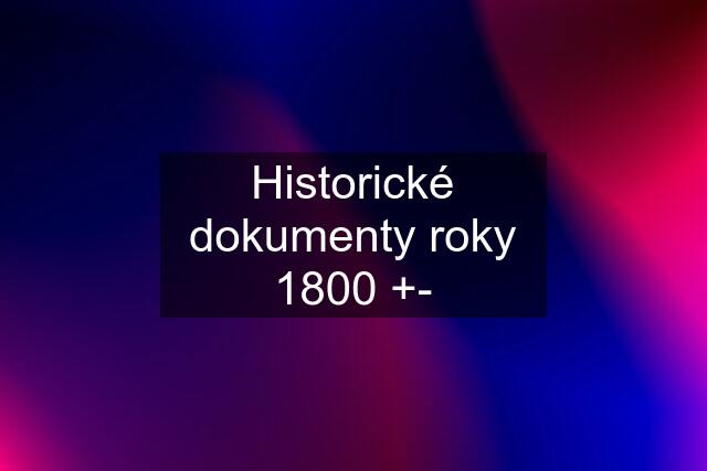 Historické dokumenty roky 1800 +-