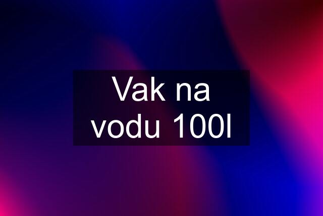 Vak na vodu 100l