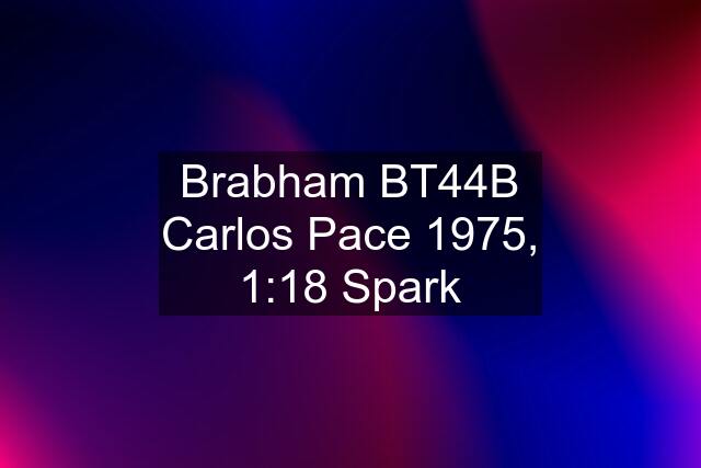 Brabham BT44B Carlos Pace 1975, 1:18 Spark