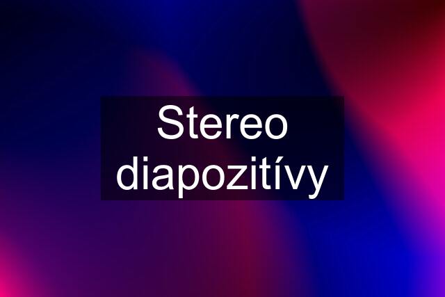 Stereo diapozitívy