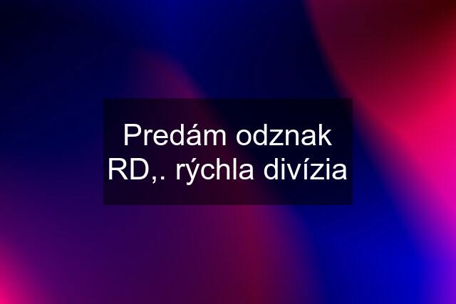 Predám odznak RD,. rýchla divízia