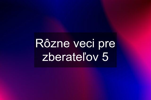 Rôzne veci pre zberateľov 5