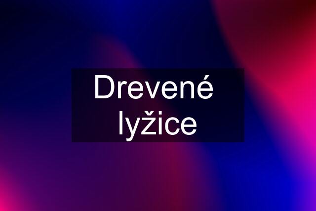 Drevené  lyžice