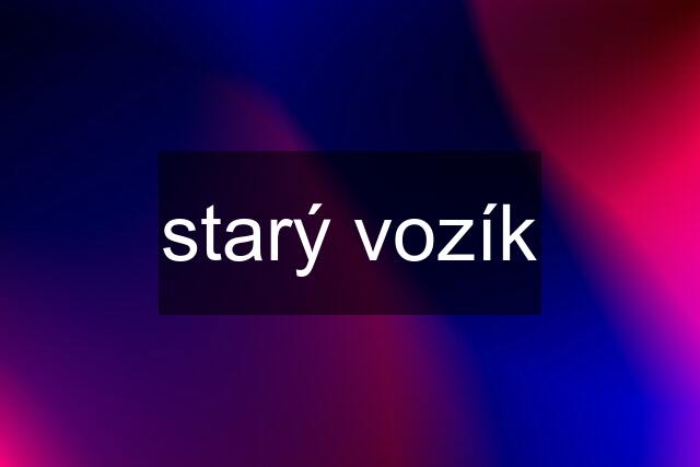 starý vozík