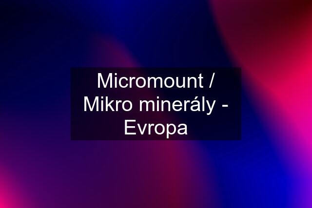 Micromount / Mikro minerály - Evropa
