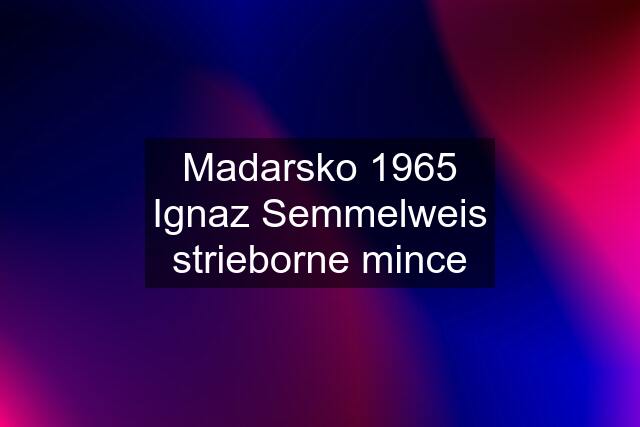 Madarsko 1965 Ignaz Semmelweis strieborne mince