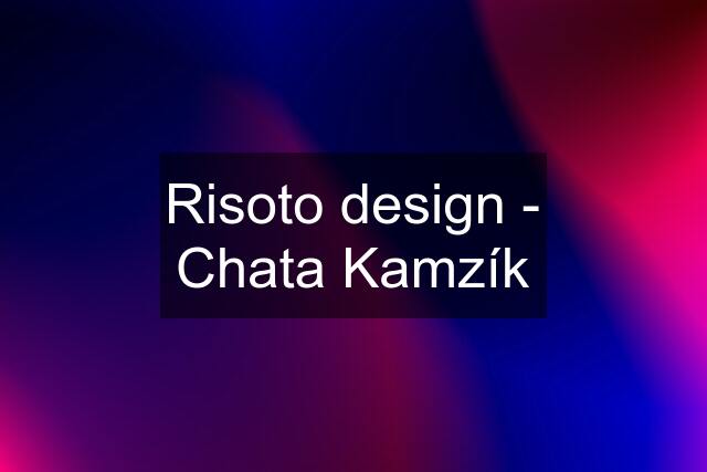 Risoto design - Chata Kamzík