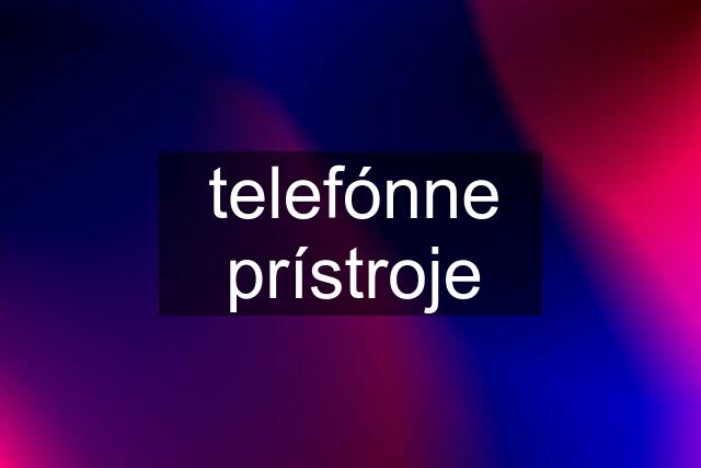 telefónne prístroje