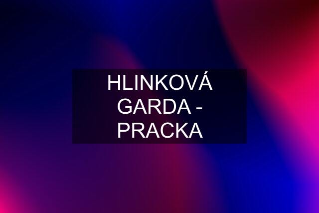 HLINKOVÁ GARDA - PRACKA