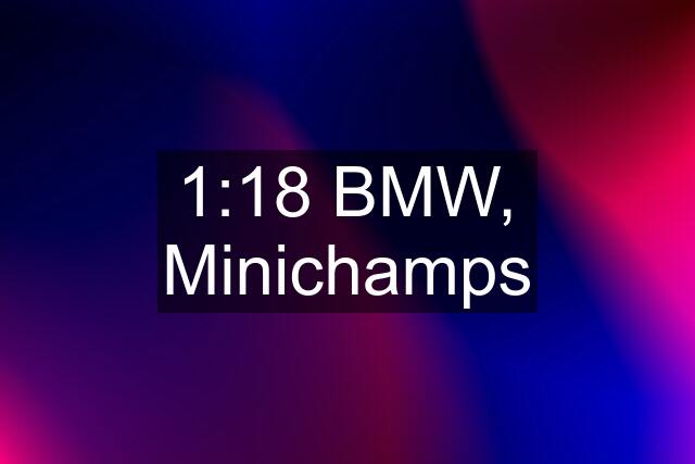 1:18 BMW, Minichamps