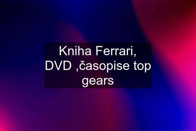 Kniha Ferrari, DVD ,časopise top gears