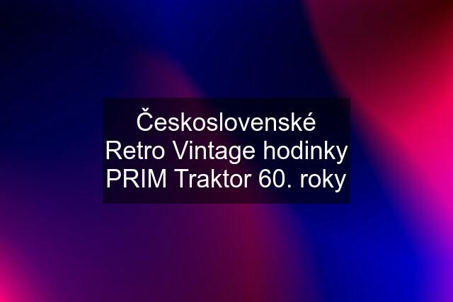 Československé Retro Vintage hodinky PRIM Traktor 60. roky
