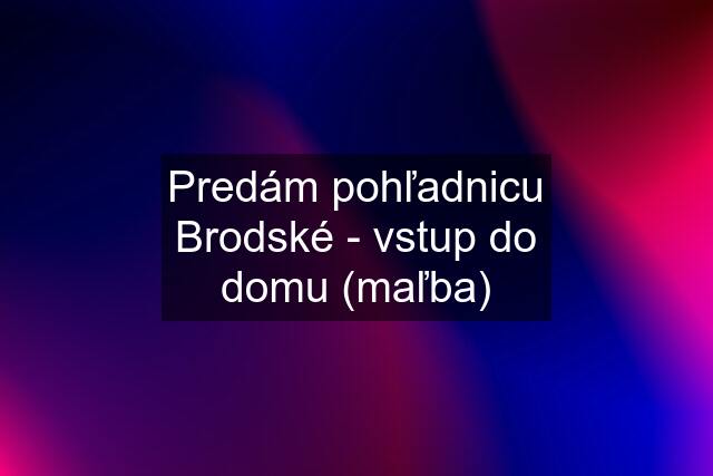 Predám pohľadnicu Brodské - vstup do domu (maľba)