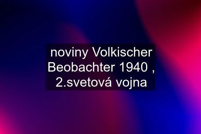 noviny Volkischer Beobachter 1940 , 2.svetová vojna