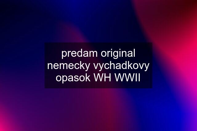 predam original nemecky vychadkovy opasok WH WWII