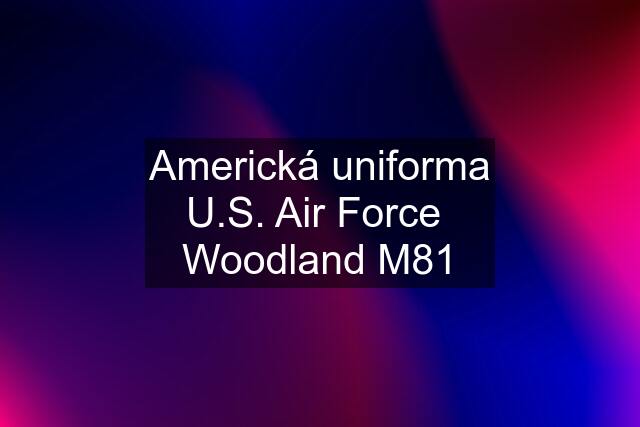 Americká uniforma U.S. Air Force  Woodland M81