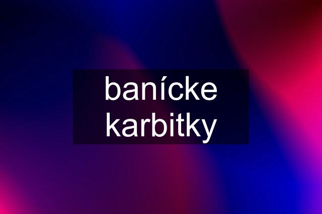 banícke karbitky