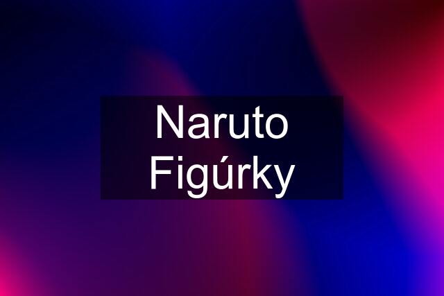 Naruto Figúrky