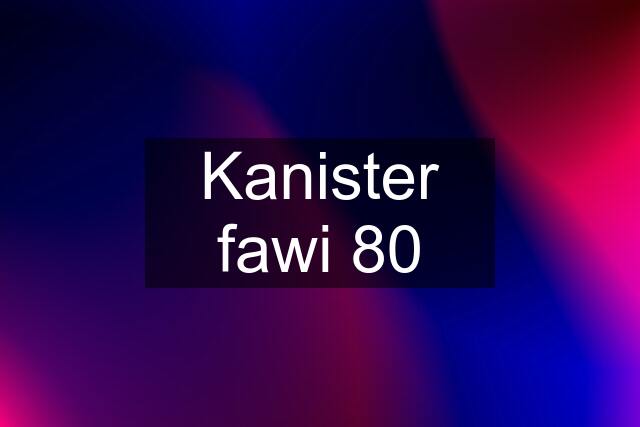 Kanister fawi 80