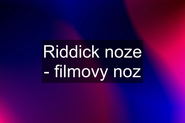 Riddick noze - filmovy noz