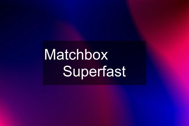 Matchbox          Superfast