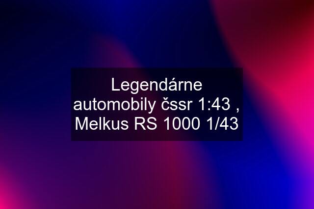 Legendárne automobily čssr 1:43 , Melkus RS 1000 1/43