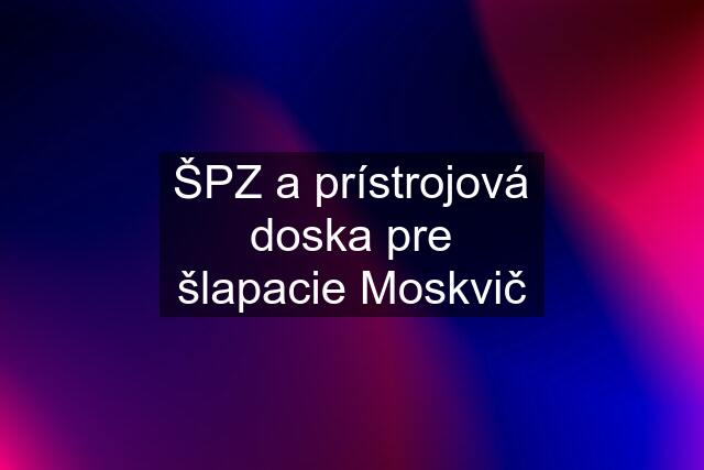 ŠPZ a prístrojová doska pre šlapacie Moskvič