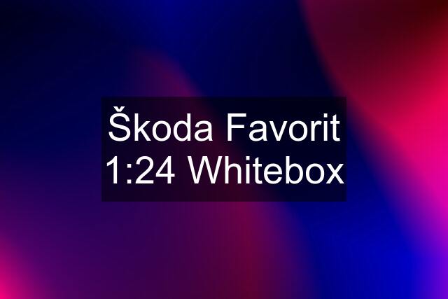 Škoda Favorit 1:24 Whitebox