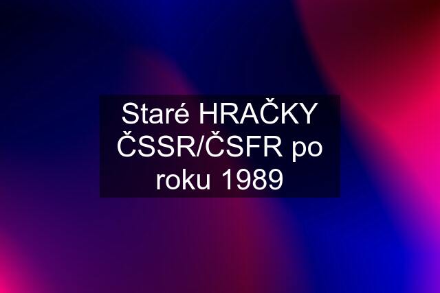 Staré HRAČKY ČSSR/ČSFR po roku 1989