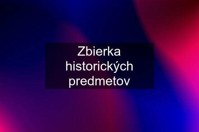 Zbierka historických predmetov