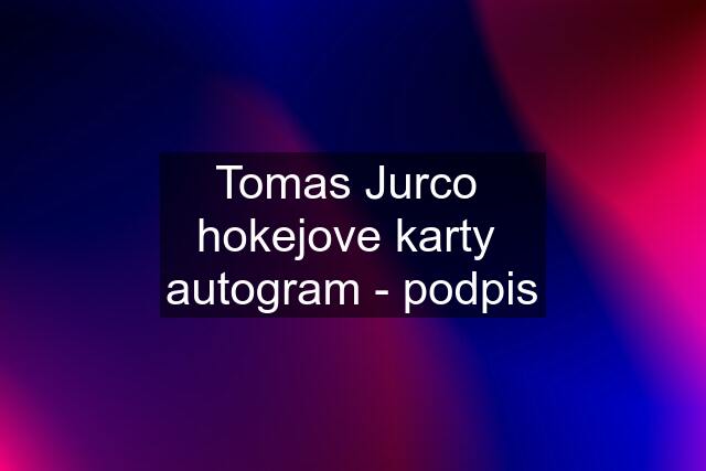 Tomas Jurco  hokejove karty  autogram - podpis