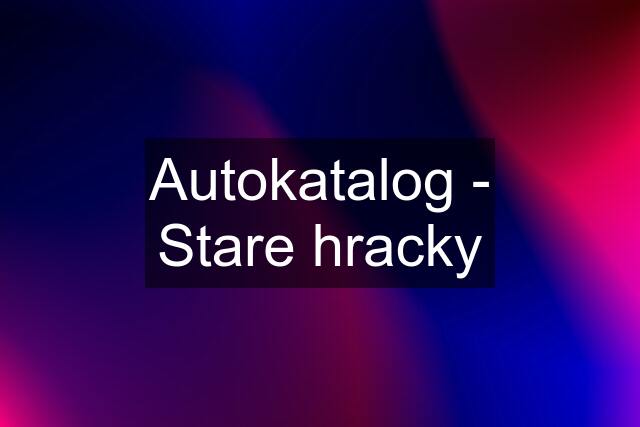 Autokatalog - Stare hracky