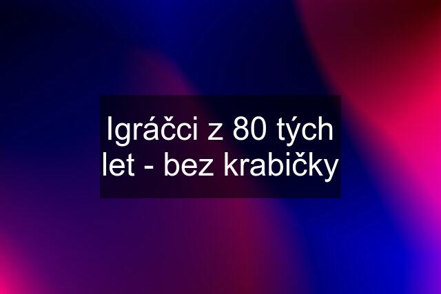 Igráčci z 80 tých let - bez krabičky