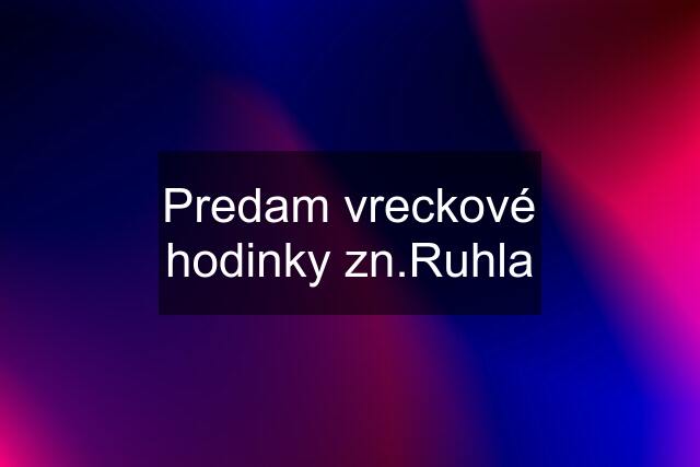 Predam vreckové hodinky zn.Ruhla