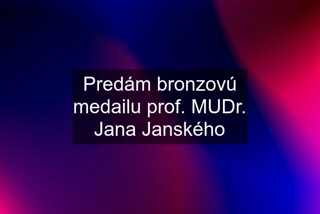 Predám bronzovú medailu prof. MUDr. Jana Janského