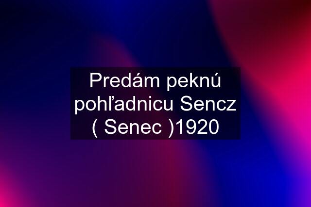 Predám peknú pohľadnicu Sencz ( Senec )1920