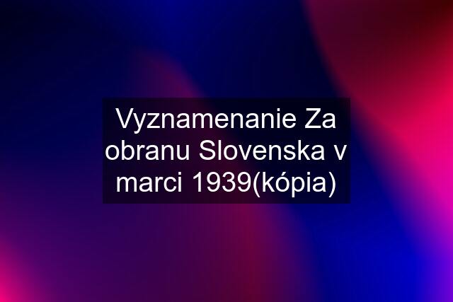 Vyznamenanie Za obranu Slovenska v marci 1939(kópia)