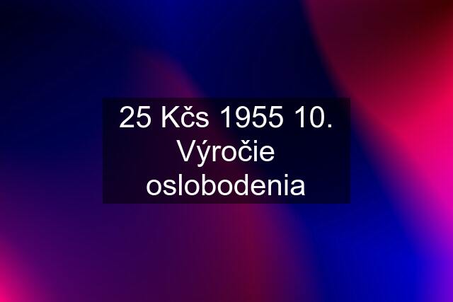 25 Kčs 1955 10. Výročie oslobodenia