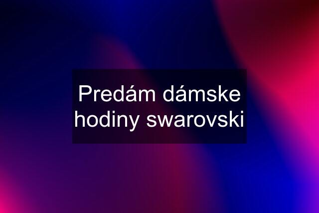 Predám dámske hodiny swarovski