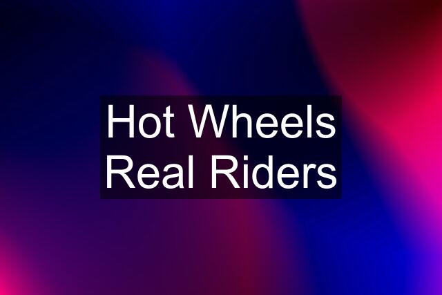 Hot Wheels Real Riders