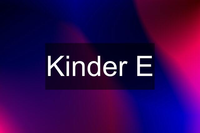 Kinder E