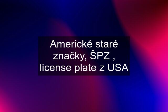 Americké staré značky, ŠPZ , license plate z USA