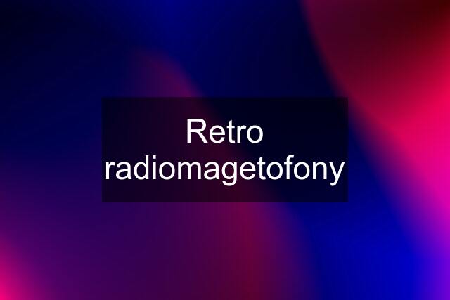 Retro radiomagetofony