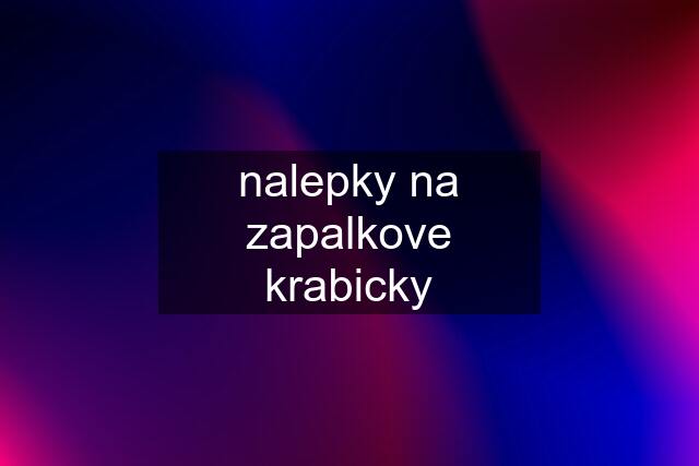 nalepky na zapalkove krabicky