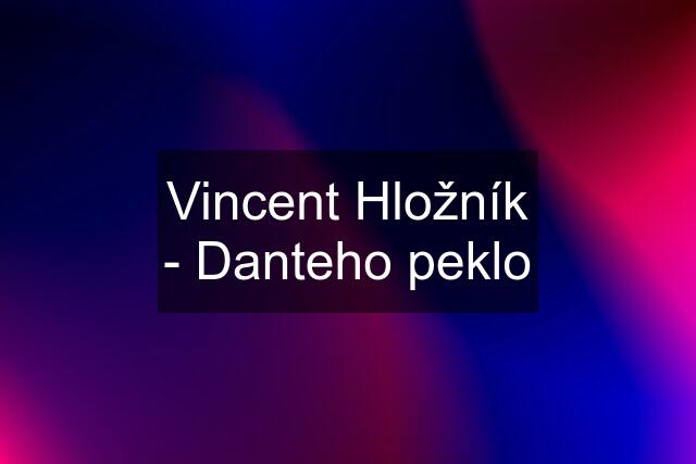 Vincent Hložník - Danteho peklo