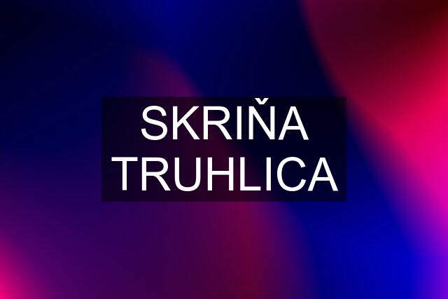 SKRIŇA TRUHLICA