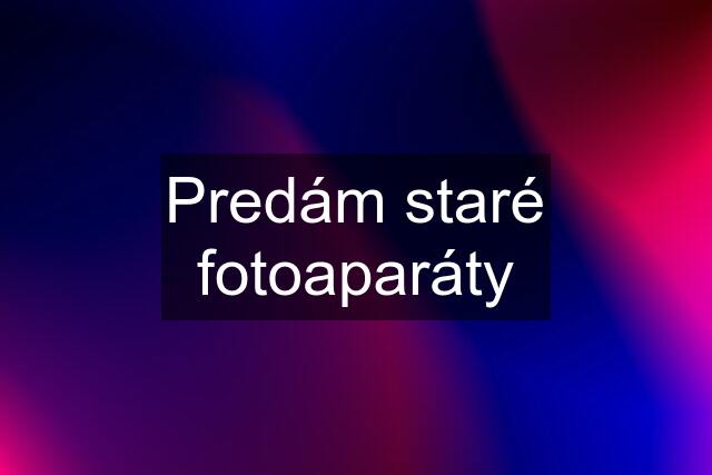 Predám staré fotoaparáty