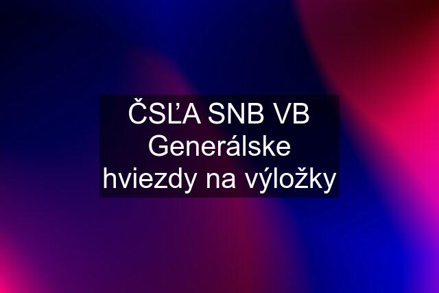 ČSĽA SNB VB Generálske hviezdy na výložky